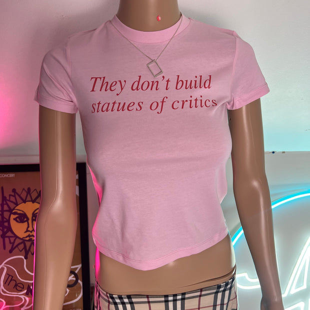 They don’t build statues for critics print T-shirt